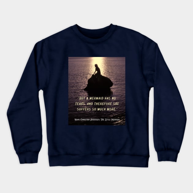 Hans Christian Andersen  quote about mermaids (version 2):  “But a mermaid has no tears, and therefore she suffers so much more." Crewneck Sweatshirt by artbleed